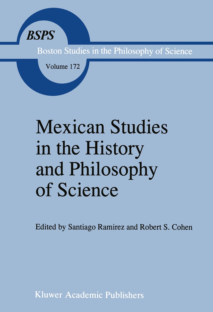 Titlebook: Mexican Studies in the History and Philosophy of Science; Santiago Ramirez,Robert S. Cohen Book 1995 Kluwer Academic Publishers 1995 Histo Titlebook: Mexican Studies in the History and Philosophy of Science; Santiago Ramirez,Robert S. Cohen Book 1995 Kluwer Academic Publishers 1995 Histo