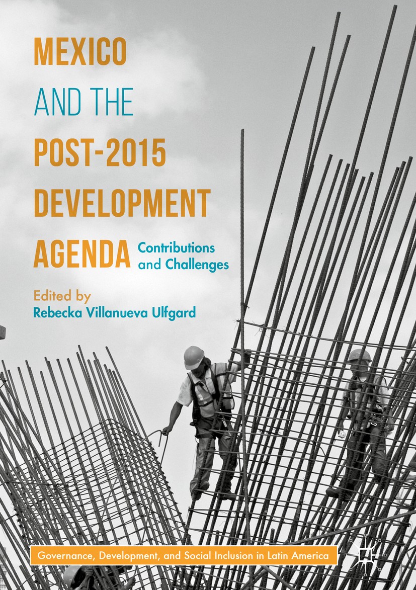 Titlebook: Mexico and the Post-2015 Development Agenda; Contributions and Ch Rebecka Villanueva Ulfgard Book 2017 The Editor(s) (if applicable) and Th Titlebook: Mexico and the Post-2015 Development Agenda; Contributions and Ch Rebecka Villanueva Ulfgard Book 2017 The Editor(s) (if applicable) and Th