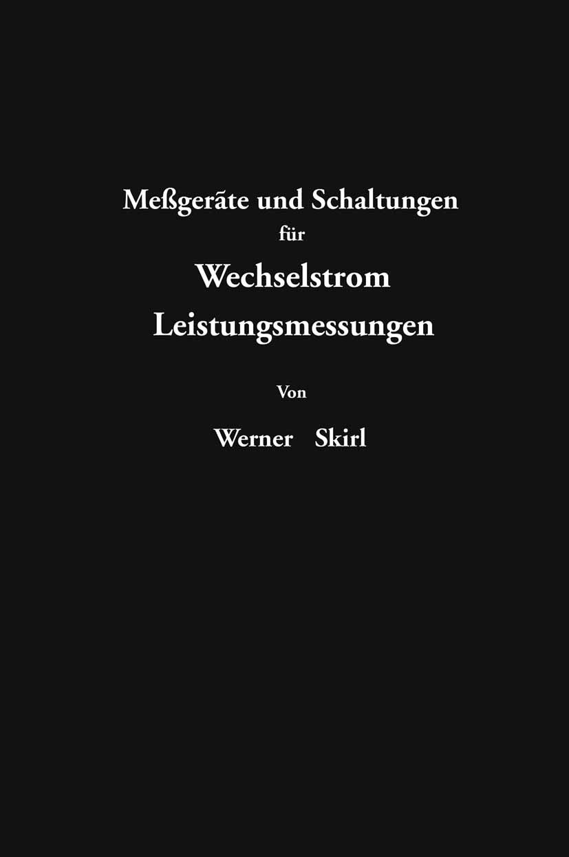 Titlebook: Meßgeräte und Schaltungen für Wechselstrom-Leitungsmessungen; Werner Skirl Book 1920 Springer-Verlag Berlin Heidelberg 1920 Ausführung.Die Titlebook: Meßgeräte und Schaltungen für Wechselstrom-Leitungsmessungen; Werner Skirl Book 1920 Springer-Verlag Berlin Heidelberg 1920 Ausführung.Die