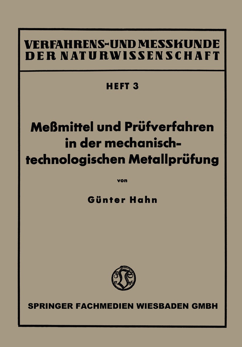 Titlebook: Meßmittel und Prüfverfahren in der mechanisch-technologischen Metallprüfung; Günter Hahn Book 1941 Springer Fachmedien Wiesbaden 1941 Bieg Titlebook: Meßmittel und Prüfverfahren in der mechanisch-technologischen Metallprüfung; Günter Hahn Book 1941 Springer Fachmedien Wiesbaden 1941 Bieg