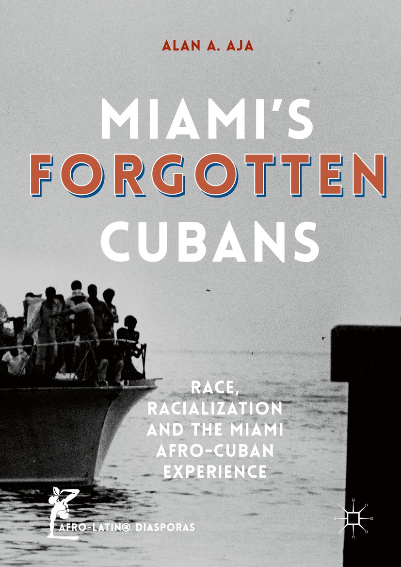Titlebook: Miami’s Forgotten Cubans; Race, Racialization, Alan A. Aja Book 2016 The Editor(s) (if applicable) and The Author(s) 2016 Intra-Latino Raci Titlebook: Miami’s Forgotten Cubans; Race, Racialization, Alan A. Aja Book 2016 The Editor(s) (if applicable) and The Author(s) 2016 Intra-Latino Raci