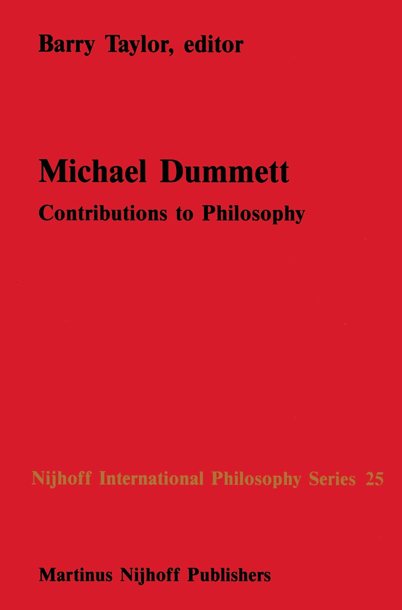 Titlebook: Michael Dummett; Contributions to Phi Barry M. Taylor (Senior Lecturer Philosophy) Book 1987 Martinus Nijhoff Publishers, Dordrecht 1987 Go Titlebook: Michael Dummett; Contributions to Phi Barry M. Taylor (Senior Lecturer Philosophy) Book 1987 Martinus Nijhoff Publishers, Dordrecht 1987 Go