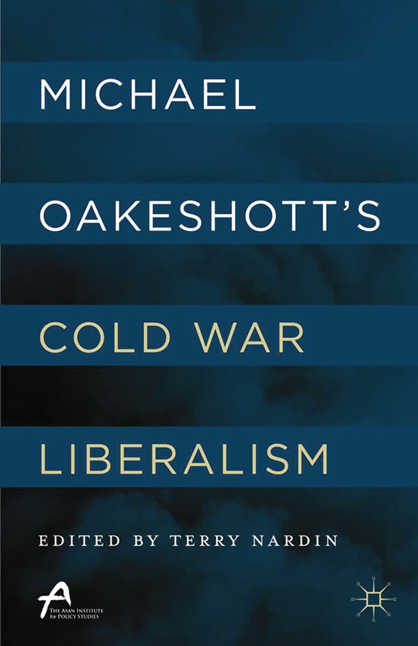 Titlebook: Michael Oakeshott’s Cold War Liberalism; Terry Nardin Book 2015 The Asan Institute for Policy Studies 2015 Michael Oakeshott.liberalism.co Titlebook: Michael Oakeshott’s Cold War Liberalism; Terry Nardin Book 2015 The Asan Institute for Policy Studies 2015 Michael Oakeshott.liberalism.co