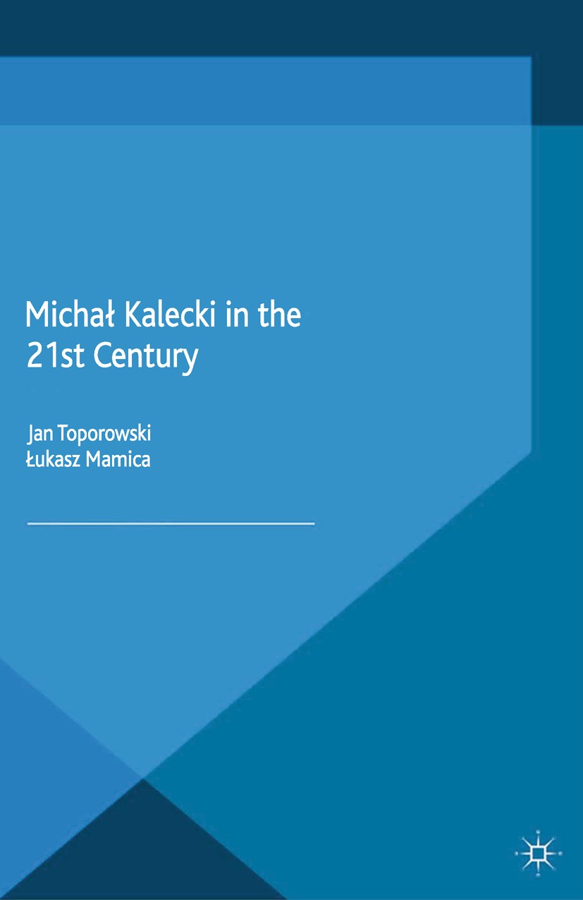 Titlebook: Michał Kalecki in the 21st Century; Jan Toporowski,Łukasz Mamica Book 2015 Palgrave Macmillan, a division of Macmillan Publishers Limited Titlebook: Michał Kalecki in the 21st Century; Jan Toporowski,Łukasz Mamica Book 2015 Palgrave Macmillan, a division of Macmillan Publishers Limited