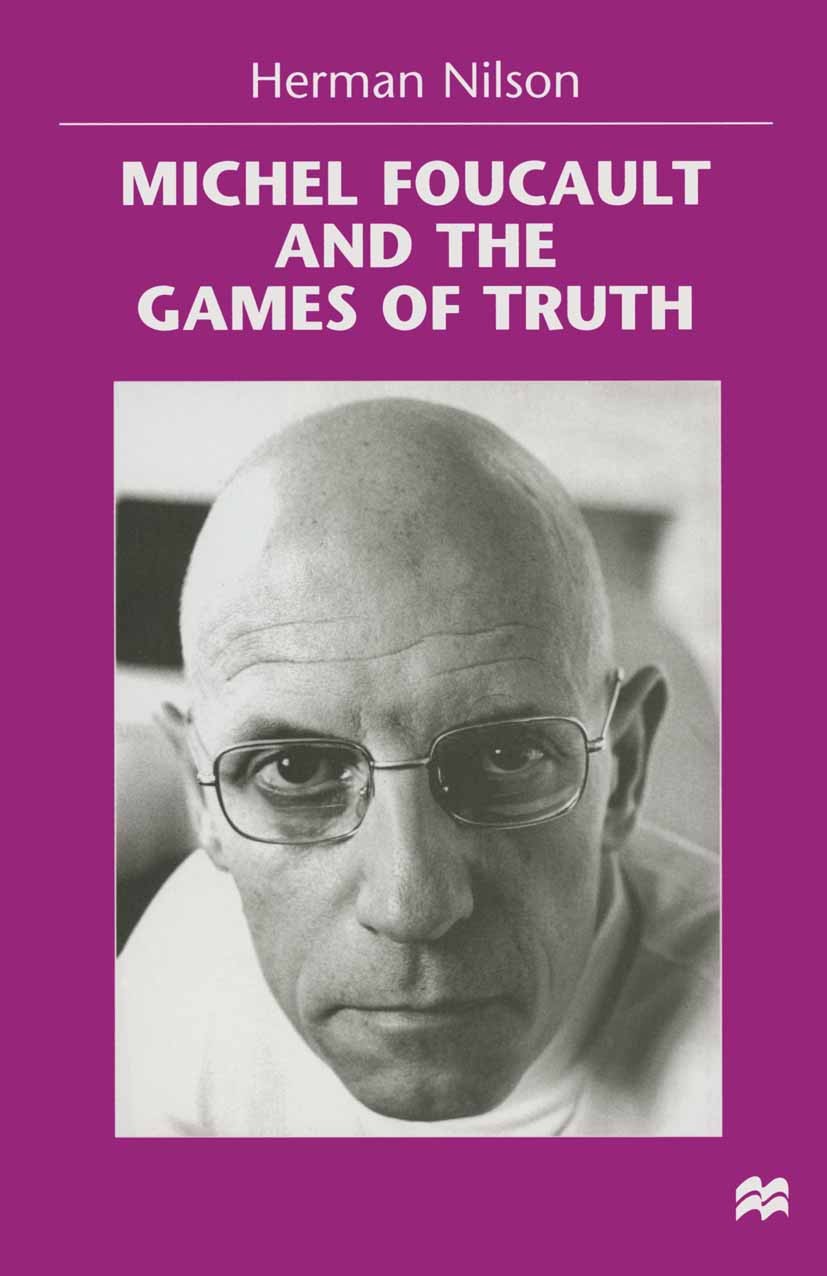 Titlebook: Michel Foucault and the Games of Truth; Herman Nilson Book 1998 Herman Nilson 1998 aesthetics.bibliography.care.culture.Friedrich Nietzsch Titlebook: Michel Foucault and the Games of Truth; Herman Nilson Book 1998 Herman Nilson 1998 aesthetics.bibliography.care.culture.Friedrich Nietzsch