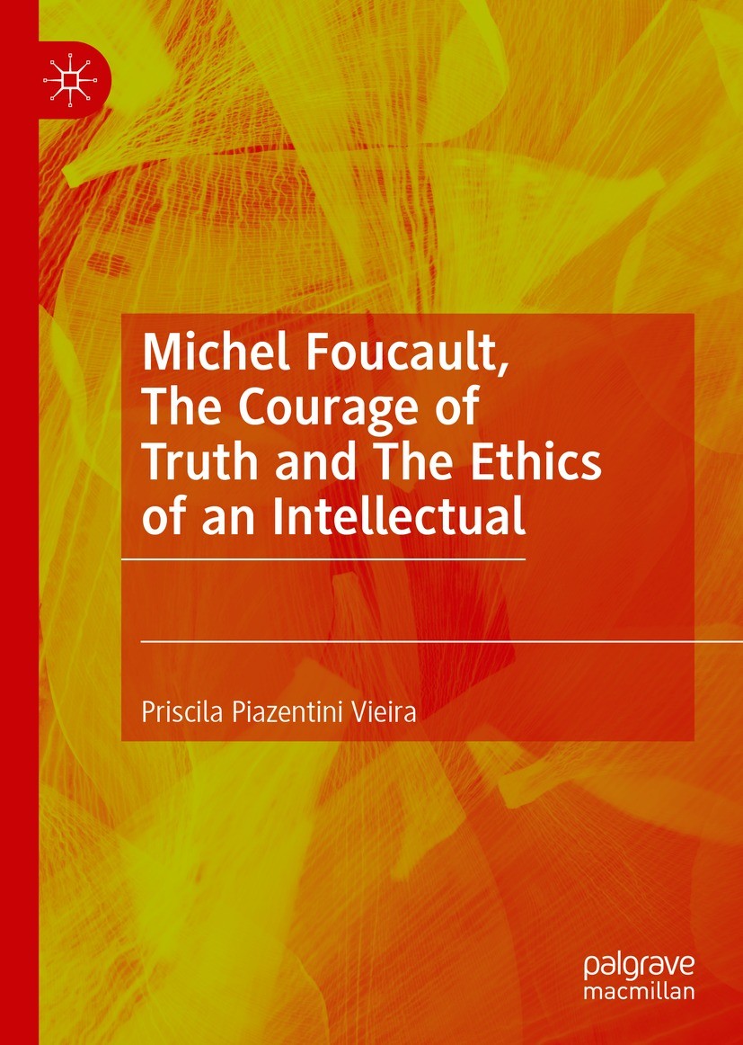 Titlebook: Michel Foucault, The Courage of Truth and The Ethics of an Intellectual; Priscila Piazentini Vieira Book 2022 The Editor(s) (if applicable Titlebook: Michel Foucault, The Courage of Truth and The Ethics of an Intellectual; Priscila Piazentini Vieira Book 2022 The Editor(s) (if applicable