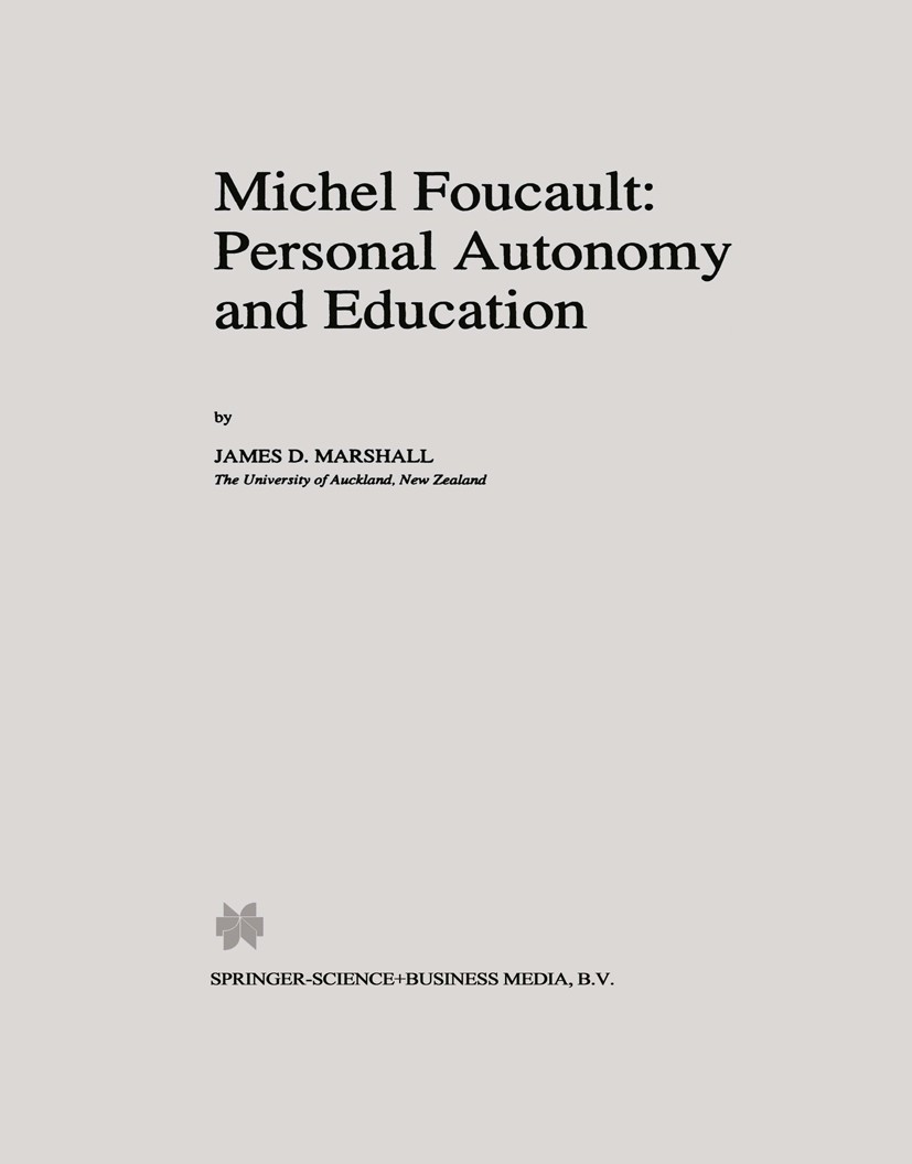 Titlebook: Michel Foucault: Personal Autonomy and Education; James D. Marshall Book 1996 Springer Science+Business Media B.V. 1996 Michel Foucault.au Titlebook: Michel Foucault: Personal Autonomy and Education; James D. Marshall Book 1996 Springer Science+Business Media B.V. 1996 Michel Foucault.au