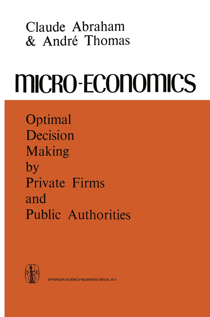 Titlebook: Micro-Economics; Optimal Decision-Mak Claude Abraham,André Thomas Book 1973 Springer Science+Business Media Dordrecht 1973 accounting.econo Titlebook: Micro-Economics; Optimal Decision-Mak Claude Abraham,André Thomas Book 1973 Springer Science+Business Media Dordrecht 1973 accounting.econo