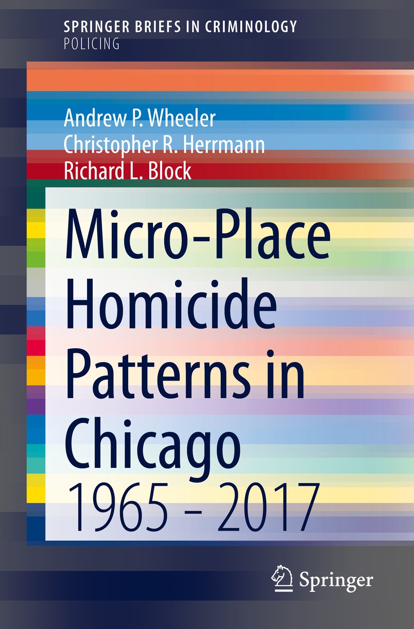 Titlebook: Micro-Place Homicide Patterns in Chicago; 1965 - 2017 Andrew P. Wheeler,Christopher R. Herrmann,Richard Book 2021 The Author(s), under exc Titlebook: Micro-Place Homicide Patterns in Chicago; 1965 - 2017 Andrew P. Wheeler,Christopher R. Herrmann,Richard Book 2021 The Author(s), under exc