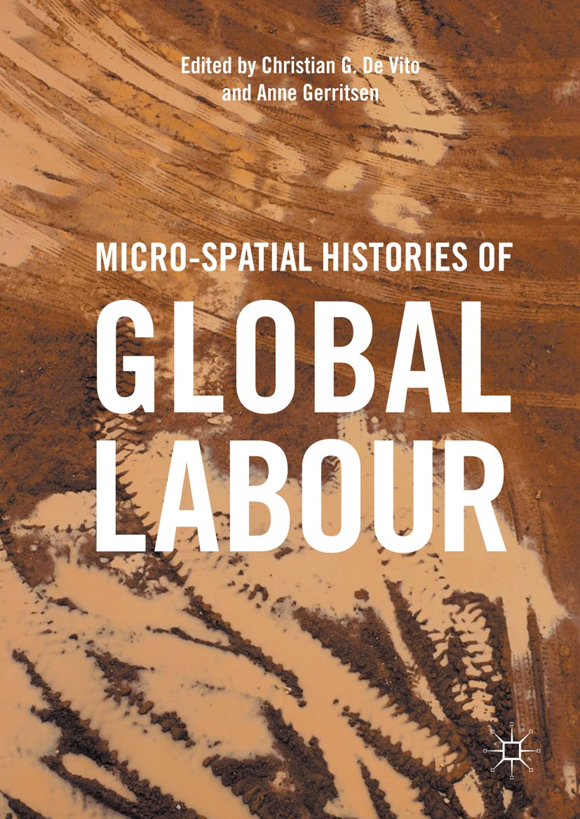 Titlebook: Micro-Spatial Histories of Global Labour; Christian G. De Vito,Anne Gerritsen Book 2018 The Editor(s) (if applicable) and The Author(s) 20 Titlebook: Micro-Spatial Histories of Global Labour; Christian G. De Vito,Anne Gerritsen Book 2018 The Editor(s) (if applicable) and The Author(s) 20