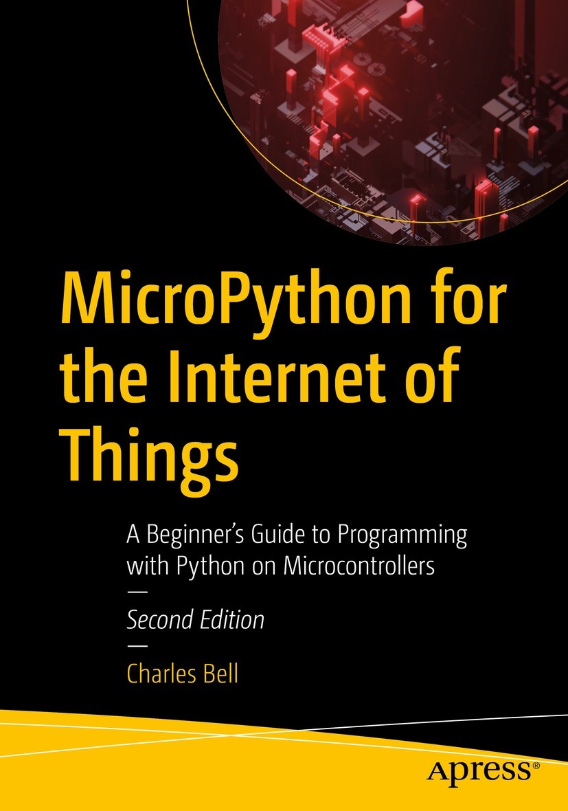 Titlebook: MicroPython for the Internet of Things; A Beginner’s Guide t Charles Bell Book 2024Latest edition Charles Bell 2024 MicroPython.Python.Micr Titlebook: MicroPython for the Internet of Things; A Beginner’s Guide t Charles Bell Book 2024Latest edition Charles Bell 2024 MicroPython.Python.Micr