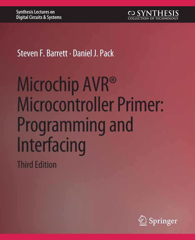 Titlebook: Microchip AVR® Microcontroller Primer; Programming and Inte Steven F. Barrett,Daniel J. Pack Book 2019 Springer Nature Switzerland AG 2019 Titlebook: Microchip AVR® Microcontroller Primer; Programming and Inte Steven F. Barrett,Daniel J. Pack Book 2019 Springer Nature Switzerland AG 2019