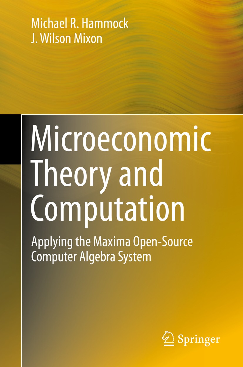 Titlebook: Microeconomic Theory and Computation; Applying the Maxima Michael R. Hammock,J. Wilson Mixon Book 2013 Springer Science+Business Media New Titlebook: Microeconomic Theory and Computation; Applying the Maxima Michael R. Hammock,J. Wilson Mixon Book 2013 Springer Science+Business Media New