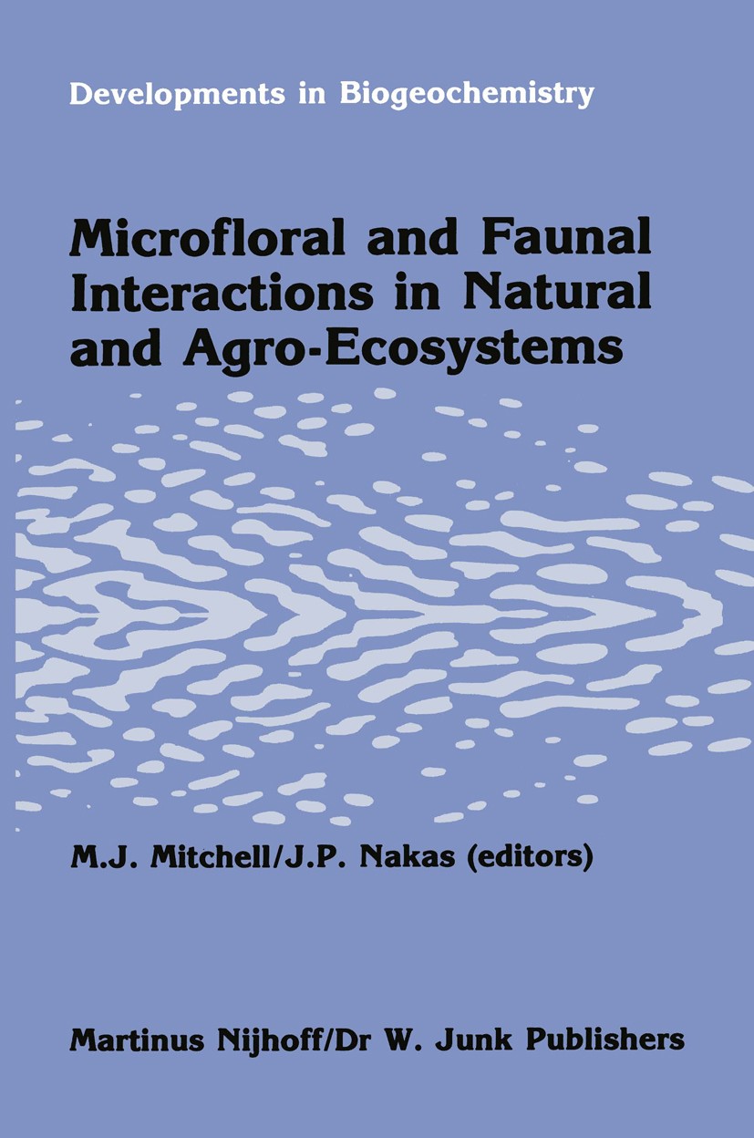 Titlebook: Microfloral and faunal interactions in natural and agro-ecosystems; Myron J. Mitchell,James P. Nakas Book 1986 Martinus Nijhoff/Dr W. Junk Titlebook: Microfloral and faunal interactions in natural and agro-ecosystems; Myron J. Mitchell,James P. Nakas Book 1986 Martinus Nijhoff/Dr W. Junk