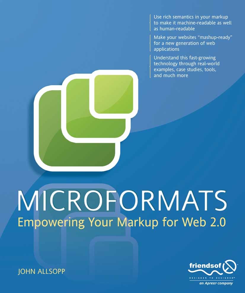 Titlebook: Microformats; Empowering Your Mark John Allsopp Book 2007 John Allsopp 2007 HTML.XHTML.XML.browser.design.semantics.software.web applicatio Titlebook: Microformats; Empowering Your Mark John Allsopp Book 2007 John Allsopp 2007 HTML.XHTML.XML.browser.design.semantics.software.web applicatio