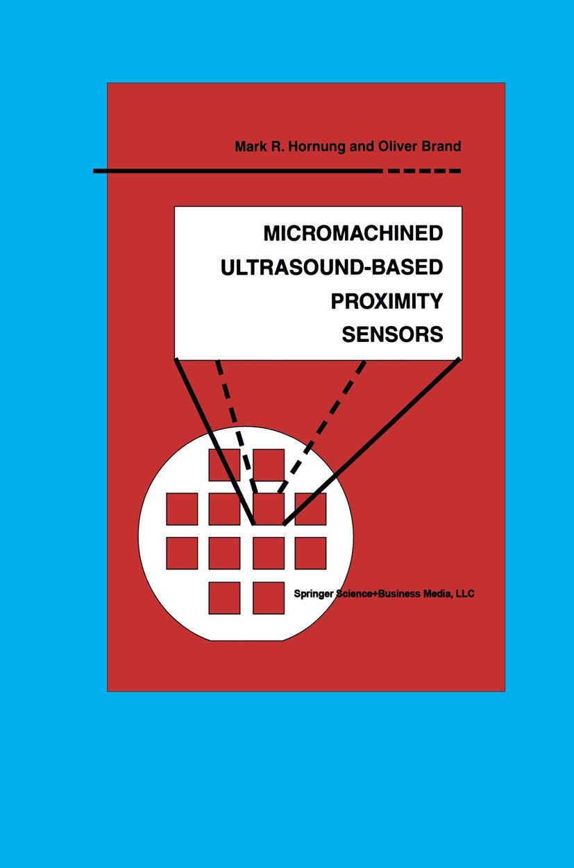 Titlebook: Micromachined Ultrasound-Based Proximity Sensors; Mark R. Hornung,Oliver Brand Book 1999 Springer Science+Business Media New York 1999 Sen Titlebook: Micromachined Ultrasound-Based Proximity Sensors; Mark R. Hornung,Oliver Brand Book 1999 Springer Science+Business Media New York 1999 Sen