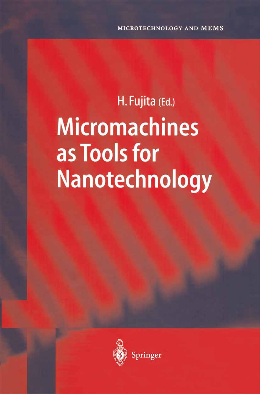 Titlebook: Micromachines as Tools for Nanotechnology; Hiroyuki Fujita Book 2003 Springer-Verlag Berlin Heidelberg 2003 Technologie.biotechnology.deve Titlebook: Micromachines as Tools for Nanotechnology; Hiroyuki Fujita Book 2003 Springer-Verlag Berlin Heidelberg 2003 Technologie.biotechnology.deve