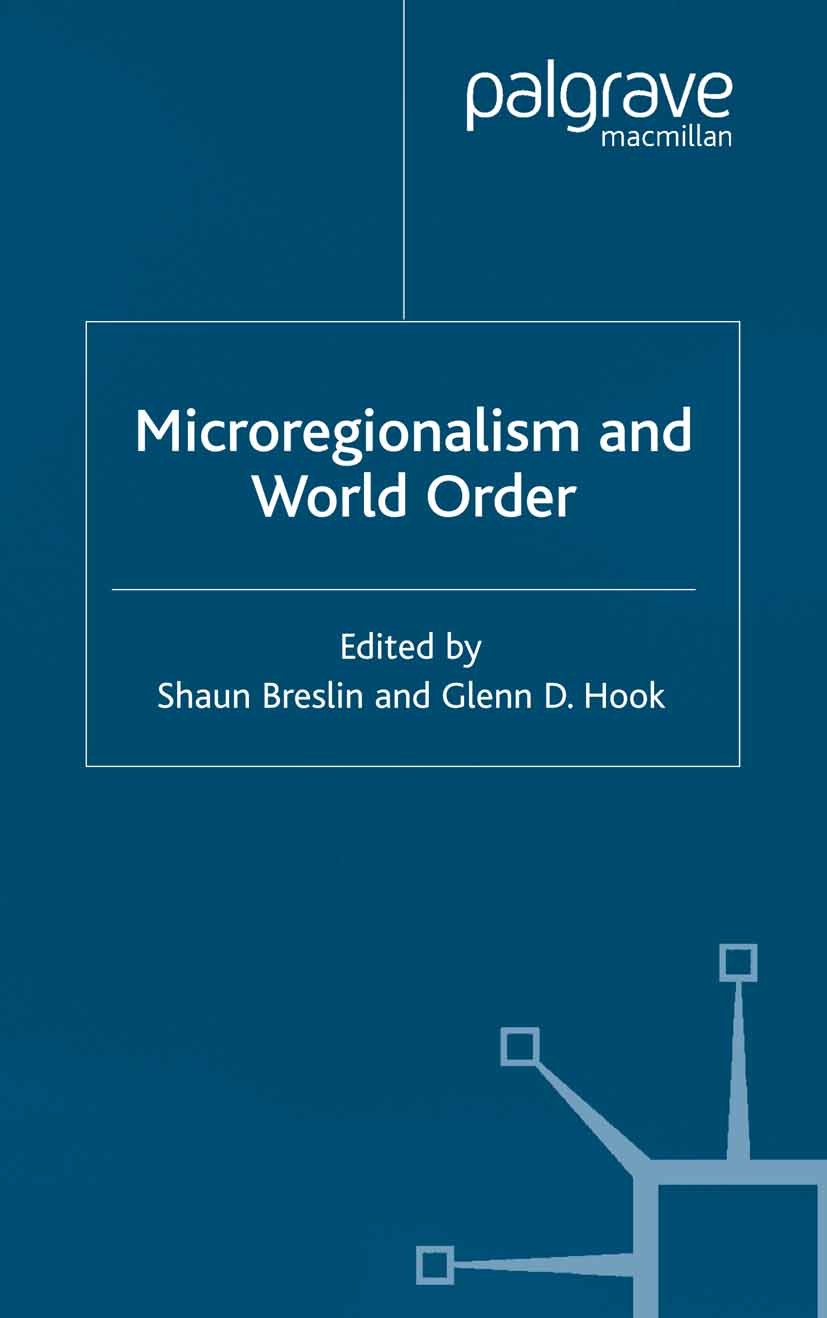Titlebook: Microregionalism and World Order; Shaun Breslin (Principal Research Fellow),Glenn D. Book 2002 Palgrave Macmillan, a division of Macmillan Titlebook: Microregionalism and World Order; Shaun Breslin (Principal Research Fellow),Glenn D. Book 2002 Palgrave Macmillan, a division of Macmillan