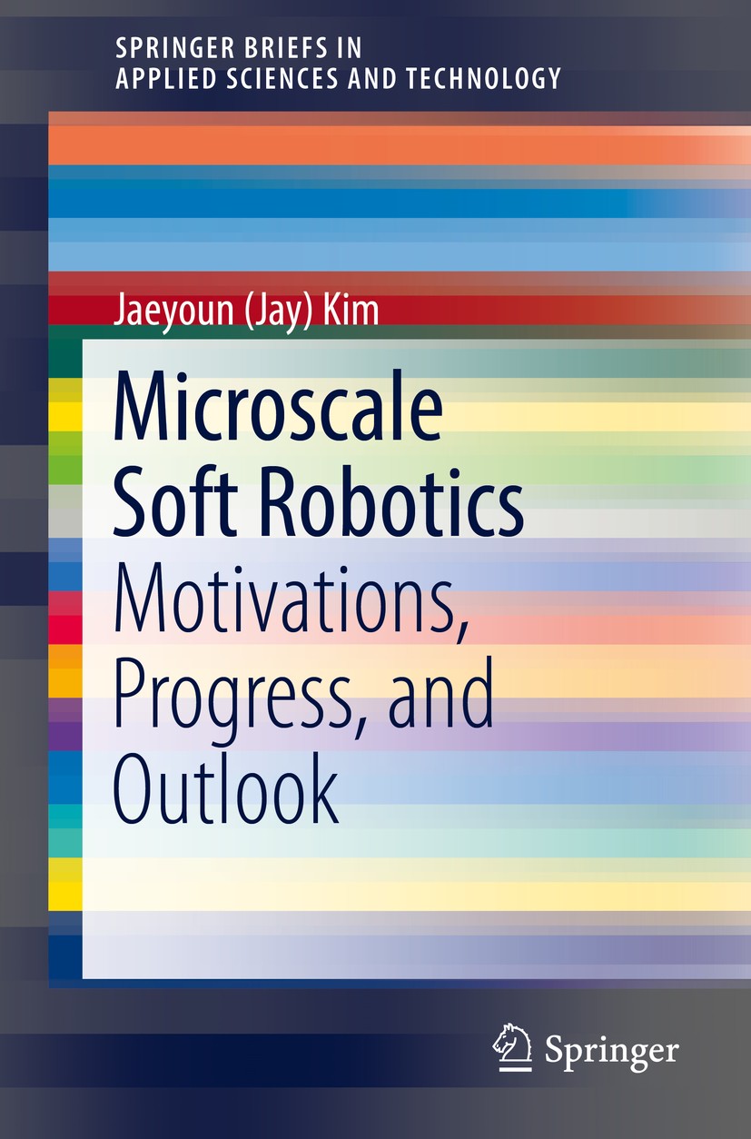 Titlebook: Microscale Soft Robotics; Motivations, Progres Jaeyoun (Jay) Kim Book 2017 The Author(s) 2017 Biomedical robots and devices.Biomimetics.Sof Titlebook: Microscale Soft Robotics; Motivations, Progres Jaeyoun (Jay) Kim Book 2017 The Author(s) 2017 Biomedical robots and devices.Biomimetics.Sof
