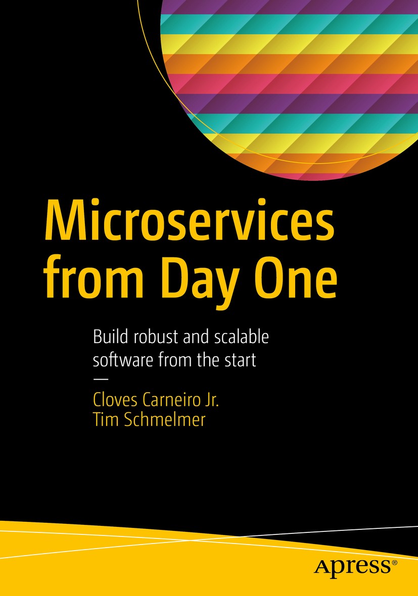Titlebook: Microservices From Day One; Build robust and sca Cloves Carneiro Jr.,Tim Schmelmer Book 2016 Cloves Carneiro Jr. and Tim Schmelmer 2016 Mic Titlebook: Microservices From Day One; Build robust and sca Cloves Carneiro Jr.,Tim Schmelmer Book 2016 Cloves Carneiro Jr. and Tim Schmelmer 2016 Mic