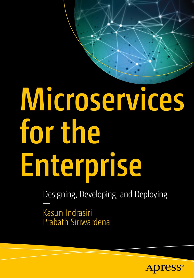 Titlebook: Microservices for the Enterprise; Designing, Developin Kasun Indrasiri,Prabath Siriwardena Book 2018 Kasun Indrasiri and Prabath Siriwarden Titlebook: Microservices for the Enterprise; Designing, Developin Kasun Indrasiri,Prabath Siriwardena Book 2018 Kasun Indrasiri and Prabath Siriwarden