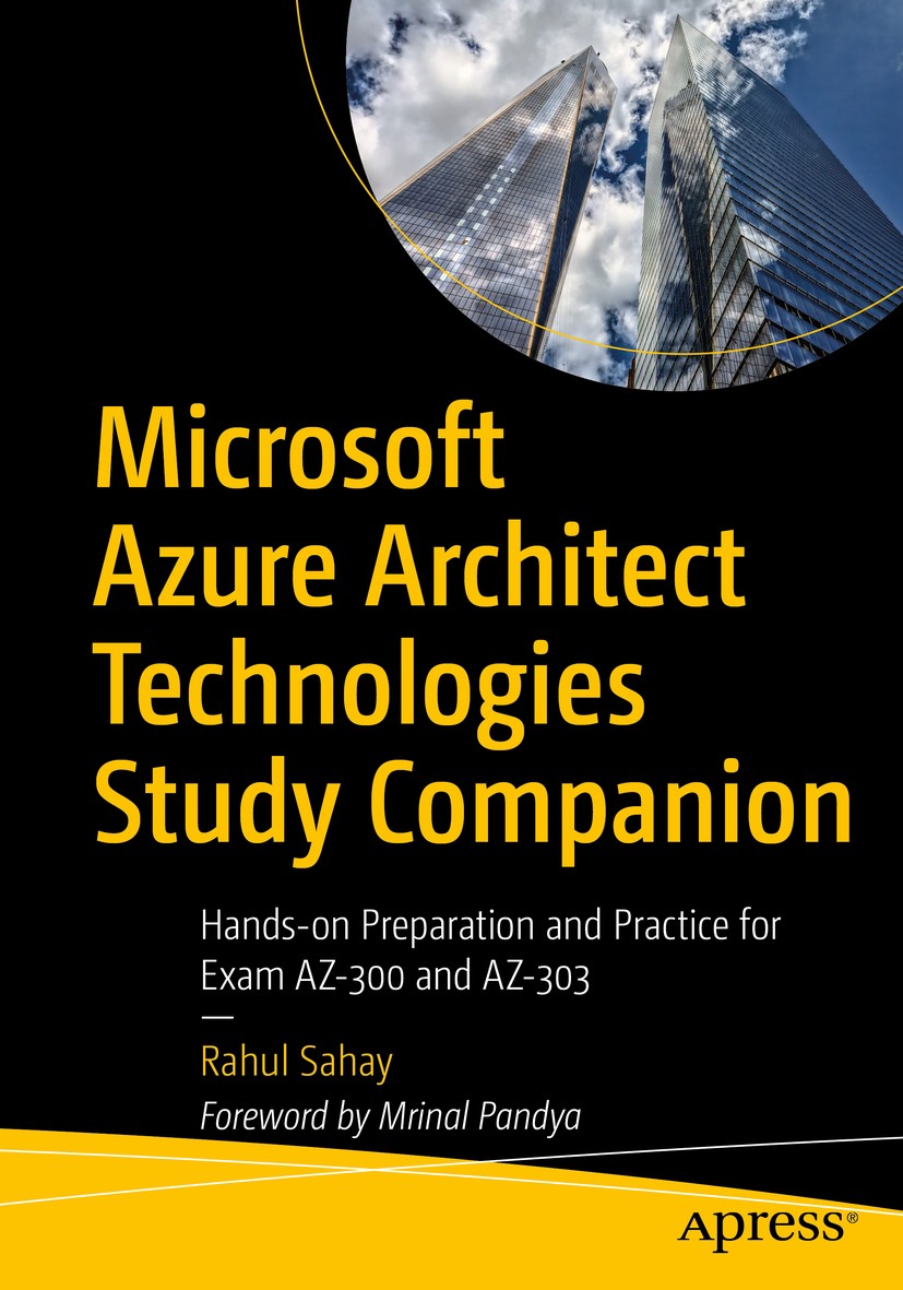 Titlebook: Microsoft Azure Architect Technologies Study Companion; Hands-on Preparation Rahul Sahay Book 2020 Rahul Sahay 2020 AZ 300 Certification.AZ Titlebook: Microsoft Azure Architect Technologies Study Companion; Hands-on Preparation Rahul Sahay Book 2020 Rahul Sahay 2020 AZ 300 Certification.AZ