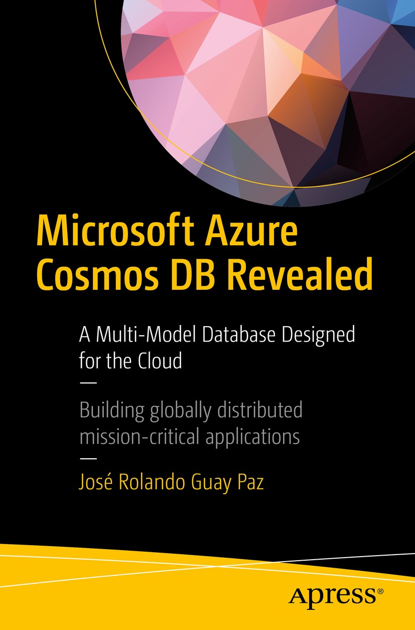 Titlebook: Microsoft Azure Cosmos DB Revealed; A Multi-Model Databa José Rolando Guay Paz Book 2018 Jos� Rolando Guay Paz 2018 DocumentDB.MongoDB.NoSQ Titlebook: Microsoft Azure Cosmos DB Revealed; A Multi-Model Databa José Rolando Guay Paz Book 2018 Jos� Rolando Guay Paz 2018 DocumentDB.MongoDB.NoSQ
