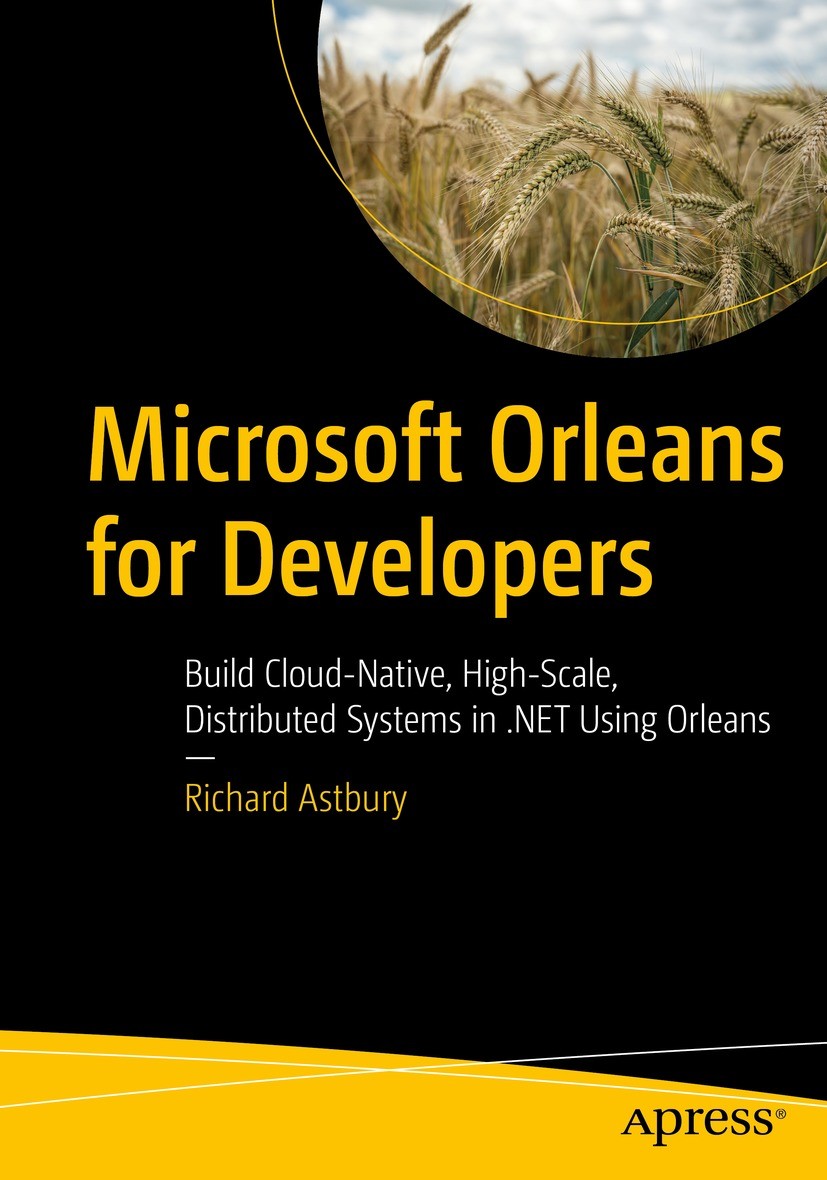 Titlebook: Microsoft Orleans for Developers; Build Cloud-Native, Richard Astbury Book 2022 Richard Astbury 2022 IoT Development.Microsoft Orleans.Pro Titlebook: Microsoft Orleans for Developers; Build Cloud-Native, Richard Astbury Book 2022 Richard Astbury 2022 IoT Development.Microsoft Orleans.Pro