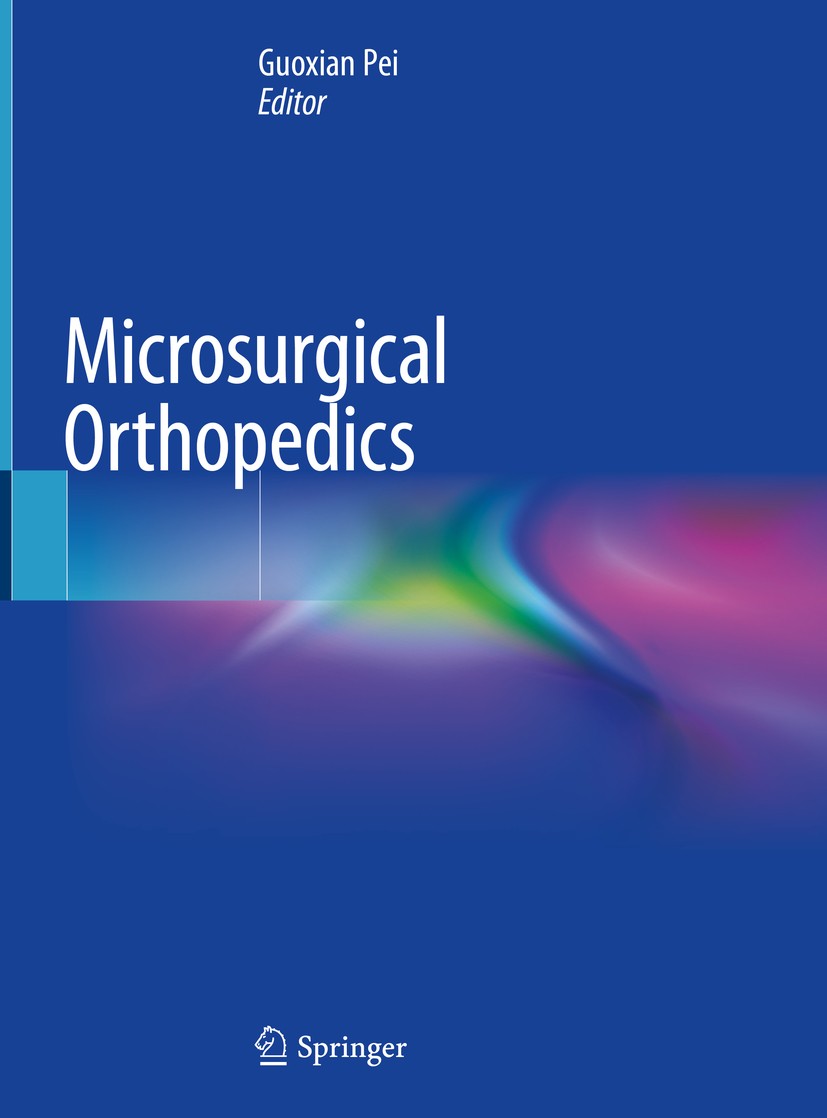 Titlebook: Microsurgical Orthopedics; Guoxian Pei Book 2019 Springer Nature B.V. 2019 Microsurgery.Reconstruction.Replantation.Tissue transfer.Transp Titlebook: Microsurgical Orthopedics; Guoxian Pei Book 2019 Springer Nature B.V. 2019 Microsurgery.Reconstruction.Replantation.Tissue transfer.Transp