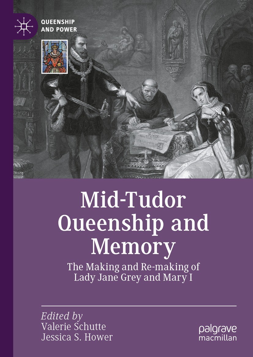 Titlebook: Mid-Tudor Queenship and Memory; The Making and Re-ma Valerie Schutte,Jessica S. Hower Book 2023 The Editor(s) (if applicable) and The Autho Titlebook: Mid-Tudor Queenship and Memory; The Making and Re-ma Valerie Schutte,Jessica S. Hower Book 2023 The Editor(s) (if applicable) and The Autho