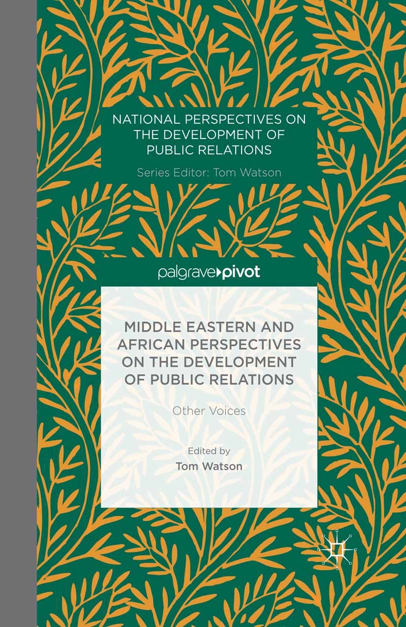 Titlebook: Middle Eastern and African Perspectives on the Development of Public Relations; Other Voices Tom Watson (Professor of Public Relations) Boo Titlebook: Middle Eastern and African Perspectives on the Development of Public Relations; Other Voices Tom Watson (Professor of Public Relations) Boo