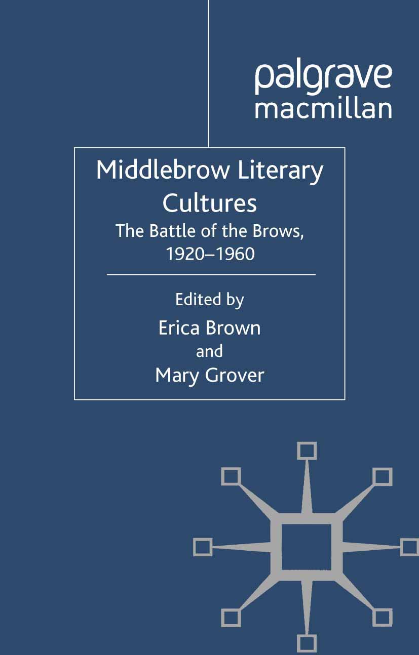 Titlebook: Middlebrow Literary Cultures; The Battle of the Br Erica Brown (Associate Lecturer, Administrator of Book 2012 Palgrave Macmillan, a divis Titlebook: Middlebrow Literary Cultures; The Battle of the Br Erica Brown (Associate Lecturer, Administrator of Book 2012 Palgrave Macmillan, a divis