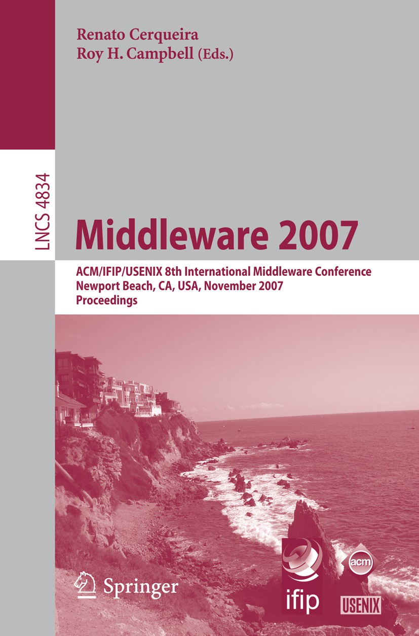 Titlebook: Middleware 2007; ACM/IFIP/USENIX 8th Renato Cerqueira,Roy H. Campbell Conference proceedings 2007 IFIP International Federation for Inform Titlebook: Middleware 2007; ACM/IFIP/USENIX 8th Renato Cerqueira,Roy H. Campbell Conference proceedings 2007 IFIP International Federation for Inform