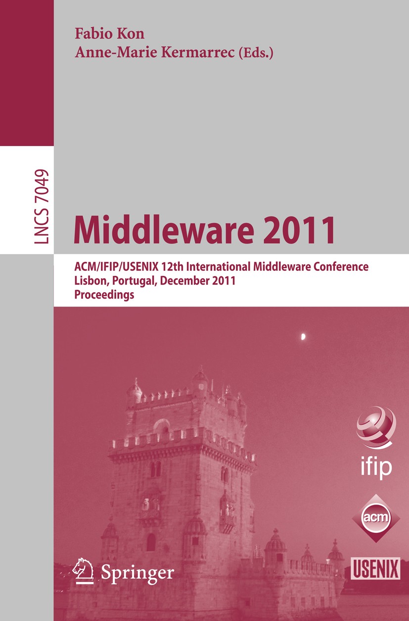 Titlebook: Middleware 2011; ACM/IFIP/USENIX 12th Fabio Kon,Anne-Marie Kermarrec Conference proceedings 2011 IFIP International Federation for Informat Titlebook: Middleware 2011; ACM/IFIP/USENIX 12th Fabio Kon,Anne-Marie Kermarrec Conference proceedings 2011 IFIP International Federation for Informat