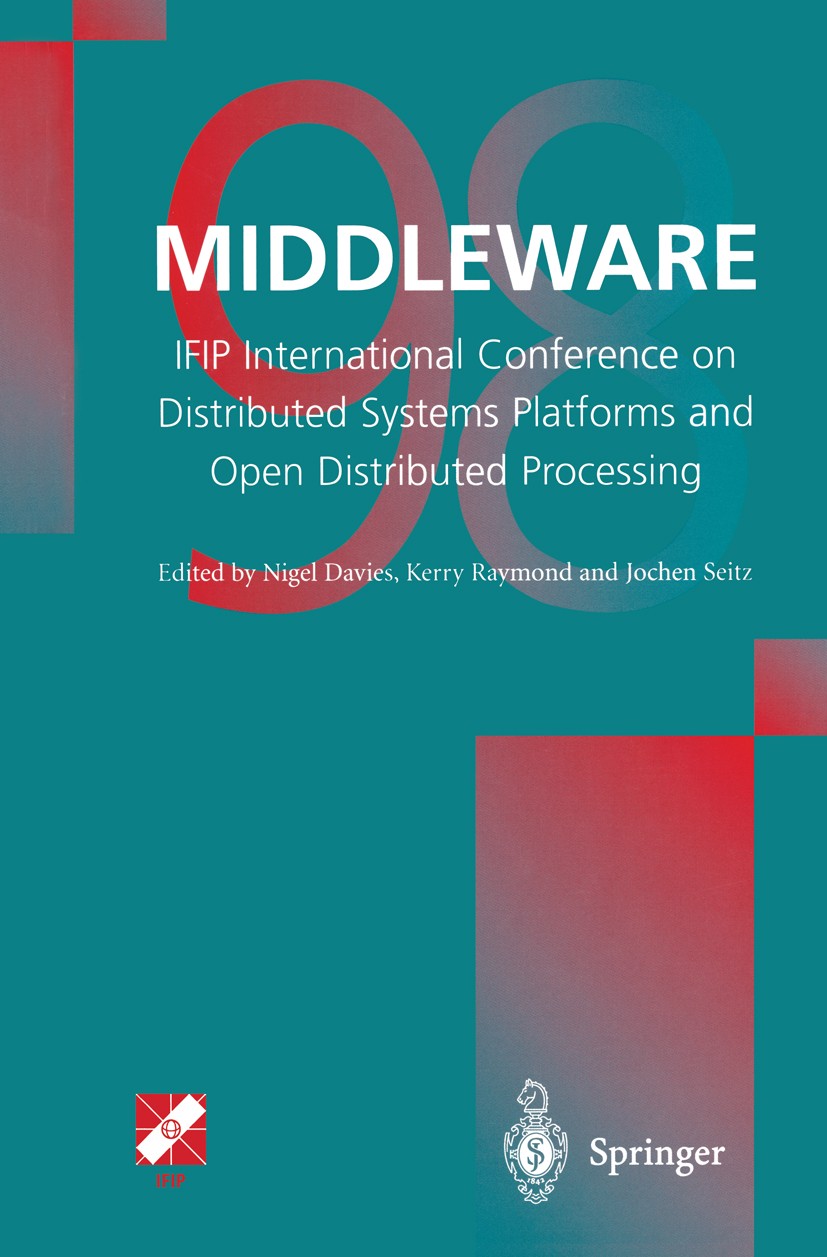 Titlebook: Middleware’98; IFIP International C Nigel Davies,Seitz Jochen,Kerry Raymond Conference proceedings 1998 Springer-Verlag London Limited 1998 Titlebook: Middleware’98; IFIP International C Nigel Davies,Seitz Jochen,Kerry Raymond Conference proceedings 1998 Springer-Verlag London Limited 1998