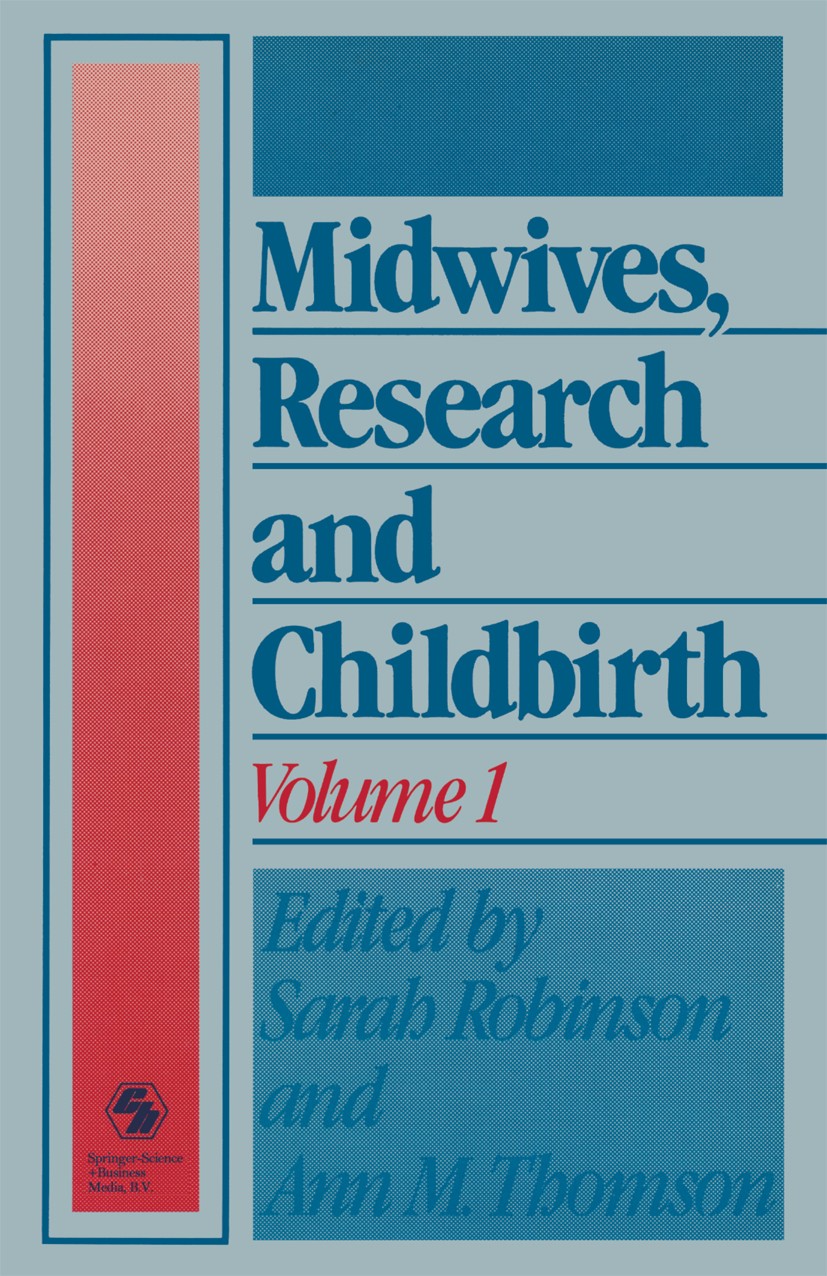Titlebook: Midwives, Research and Childbirth; Volume 1 Sarah Robinson (Senior Research Fellow),Ann M. Tho Book 1989 Sarah Robinson and Ann M. Thomson Titlebook: Midwives, Research and Childbirth; Volume 1 Sarah Robinson (Senior Research Fellow),Ann M. Tho Book 1989 Sarah Robinson and Ann M. Thomson
