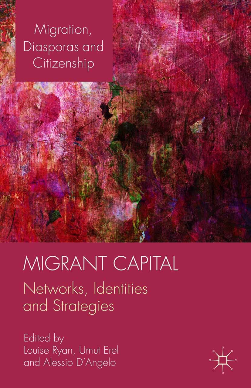 Titlebook: Migrant Capital; Networks, Identities Louise Ryan (Co-Director),Umut Erel (Lecturer),Ale Book 2015 Palgrave Macmillan, a division of Macmil Titlebook: Migrant Capital; Networks, Identities Louise Ryan (Co-Director),Umut Erel (Lecturer),Ale Book 2015 Palgrave Macmillan, a division of Macmil