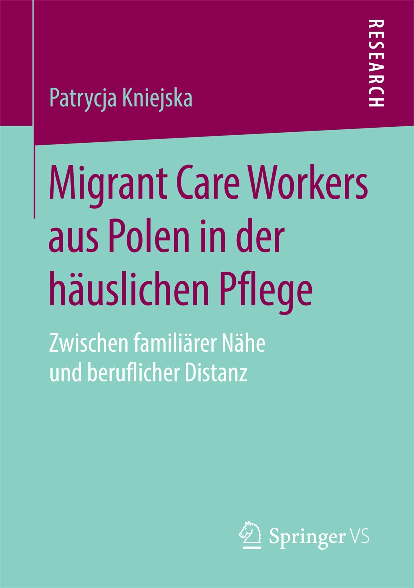 Titlebook: Migrant Care Workers aus Polen in der häuslichen Pflege; Zwischen familiärer Patrycja Kniejska Book 2016 Springer Fachmedien Wiesbaden 201 Titlebook: Migrant Care Workers aus Polen in der häuslichen Pflege; Zwischen familiärer Patrycja Kniejska Book 2016 Springer Fachmedien Wiesbaden 201
