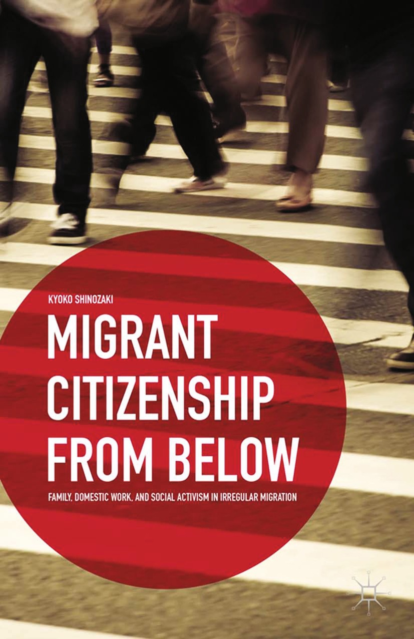 Titlebook: Migrant Citizenship from Below; Family, Domestic Wor Kyoko Shinozaki Book 2015 Kyoko Shinozaki 2015 Irregular migration.citizenship.domesti Titlebook: Migrant Citizenship from Below; Family, Domestic Wor Kyoko Shinozaki Book 2015 Kyoko Shinozaki 2015 Irregular migration.citizenship.domesti