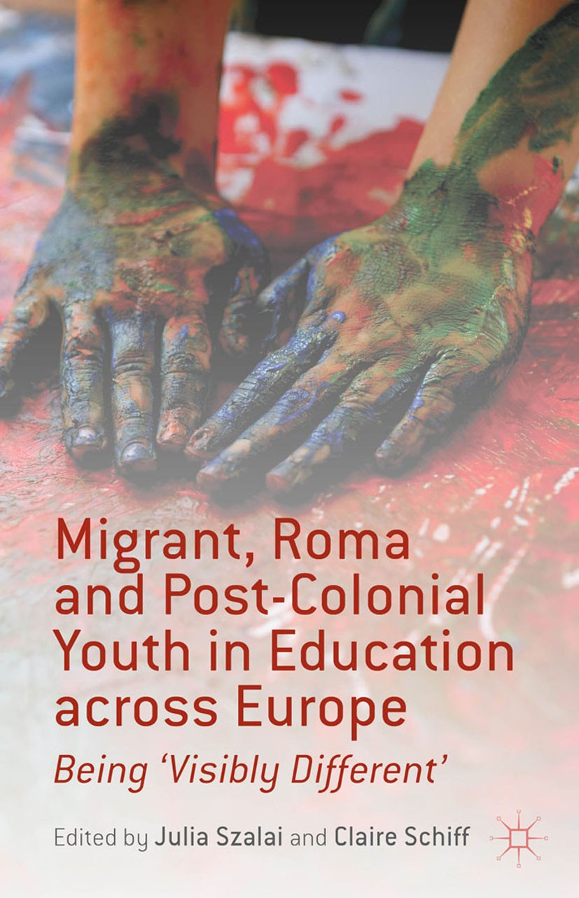 Titlebook: Migrant, Roma and Post-Colonial Youth in Education across Europe; Being ‘Visibly Diffe Julia Szalai (Emeritus Professor and Senior Resear B Titlebook: Migrant, Roma and Post-Colonial Youth in Education across Europe; Being ‘Visibly Diffe Julia Szalai (Emeritus Professor and Senior Resear B