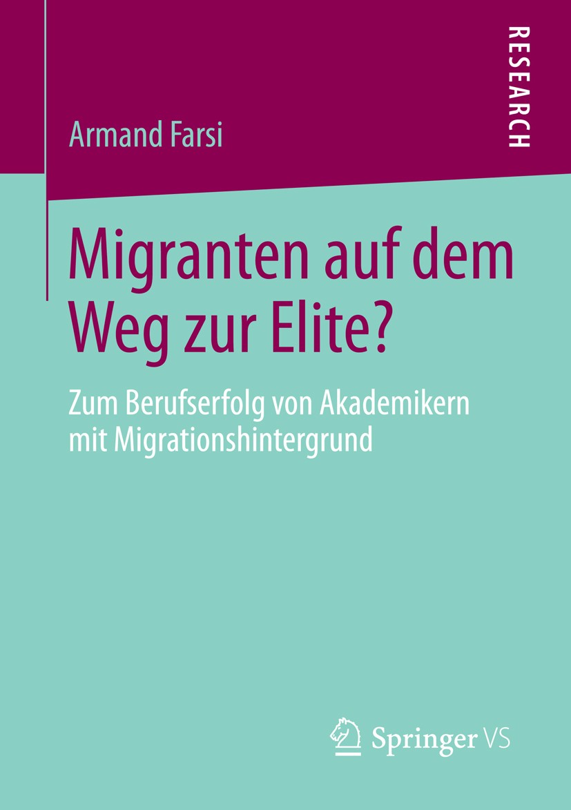 Titlebook: Migranten auf dem Weg zur Elite?; Zum Berufserfolg von Armand Farsi Book 2014 Springer Fachmedien Wiesbaden 2014 Berufserfolgsforschung.Eli Titlebook: Migranten auf dem Weg zur Elite?; Zum Berufserfolg von Armand Farsi Book 2014 Springer Fachmedien Wiesbaden 2014 Berufserfolgsforschung.Eli