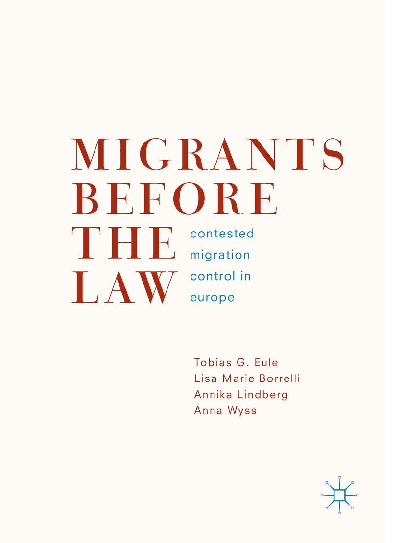 Titlebook: Migrants Before the Law; Contested Migration Tobias G. Eule,Lisa Marie Borrelli,Anna Wyss Book 2019 The Editor(s) (if applicable) and The Titlebook: Migrants Before the Law; Contested Migration Tobias G. Eule,Lisa Marie Borrelli,Anna Wyss Book 2019 The Editor(s) (if applicable) and The
