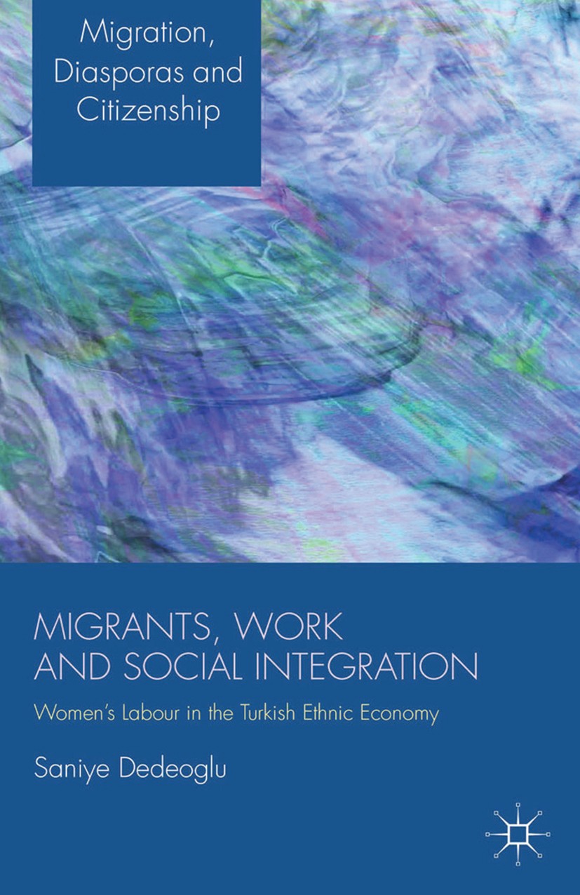 Titlebook: Migrants, Work and Social Integration; Women’s Labour in th Saniye Dedeoglu Book 2014 Palgrave Macmillan, a division of Macmillan Publisher Titlebook: Migrants, Work and Social Integration; Women’s Labour in th Saniye Dedeoglu Book 2014 Palgrave Macmillan, a division of Macmillan Publisher