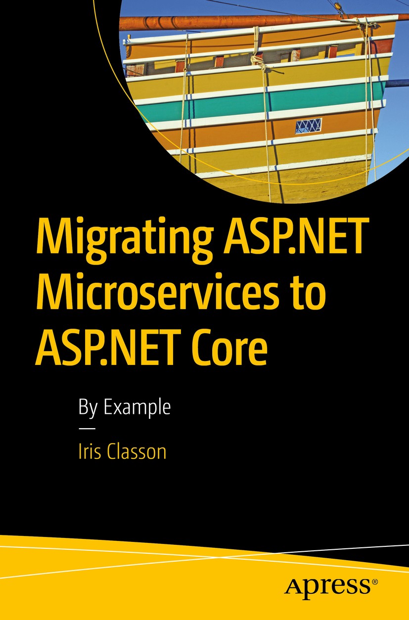 Titlebook: Migrating ASP.NET Microservices to ASP.NET Core; By Example Iris Classon Book 20191st edition Iris Classon 2019 ASP .NET.ASP.NET Core.Migra Titlebook: Migrating ASP.NET Microservices to ASP.NET Core; By Example Iris Classon Book 20191st edition Iris Classon 2019 ASP .NET.ASP.NET Core.Migra