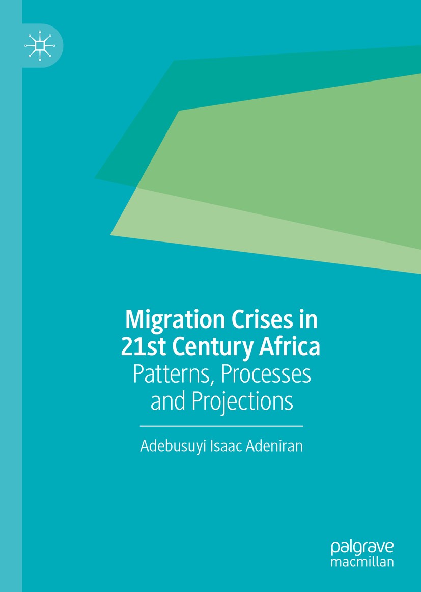 Titlebook: Migration Crises in 21st Century Africa; Patterns, Processes Adebusuyi Isaac Adeniran Book 2020 The Editor(s) (if applicable) and The Auth Titlebook: Migration Crises in 21st Century Africa; Patterns, Processes Adebusuyi Isaac Adeniran Book 2020 The Editor(s) (if applicable) and The Auth