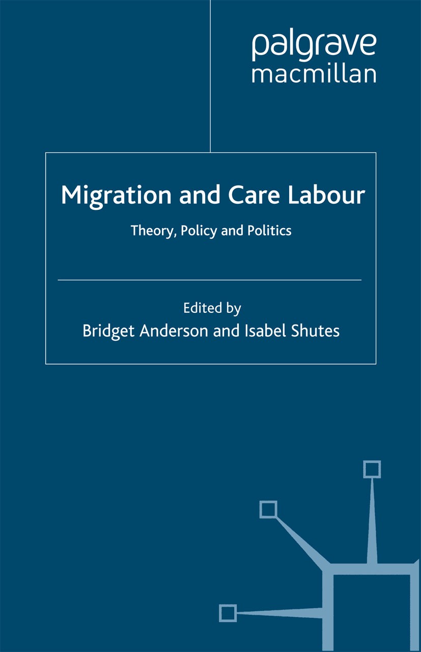 Titlebook: Migration and Care Labour; Theory, Policy and P Bridget Anderson,Isabel Shutes Book 2014 Palgrave Macmillan, a division of Macmillan Publis Titlebook: Migration and Care Labour; Theory, Policy and P Bridget Anderson,Isabel Shutes Book 2014 Palgrave Macmillan, a division of Macmillan Publis