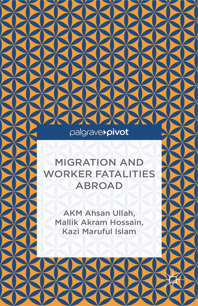 Titlebook: Migration and Worker Fatalities Abroad; AKM Ahsan Ullah,Mallik Akram Hossain,Kazi Maruful Book 2015 Palgrave Macmillan, a division of Mac Titlebook: Migration and Worker Fatalities Abroad; AKM Ahsan Ullah,Mallik Akram Hossain,Kazi Maruful Book 2015 Palgrave Macmillan, a division of Mac
