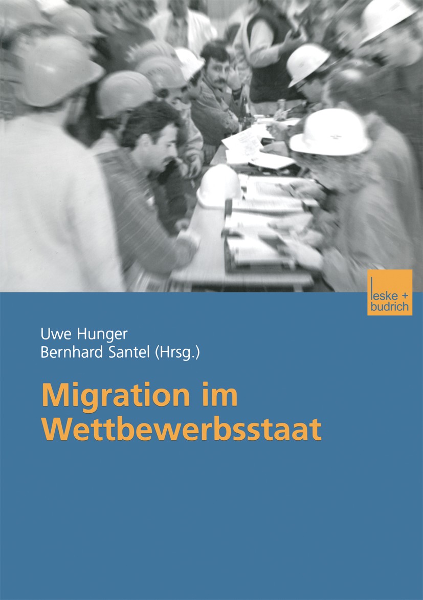 Titlebook: Migration im Wettbewerbsstaat; Uwe Hunger,Bernhard Santel Book 2003 Leske + Budrich, Opladen 2003 Arbeitnehmer.Arbeitsmarkt.Arbeitsmigrati Titlebook: Migration im Wettbewerbsstaat; Uwe Hunger,Bernhard Santel Book 2003 Leske + Budrich, Opladen 2003 Arbeitnehmer.Arbeitsmarkt.Arbeitsmigrati