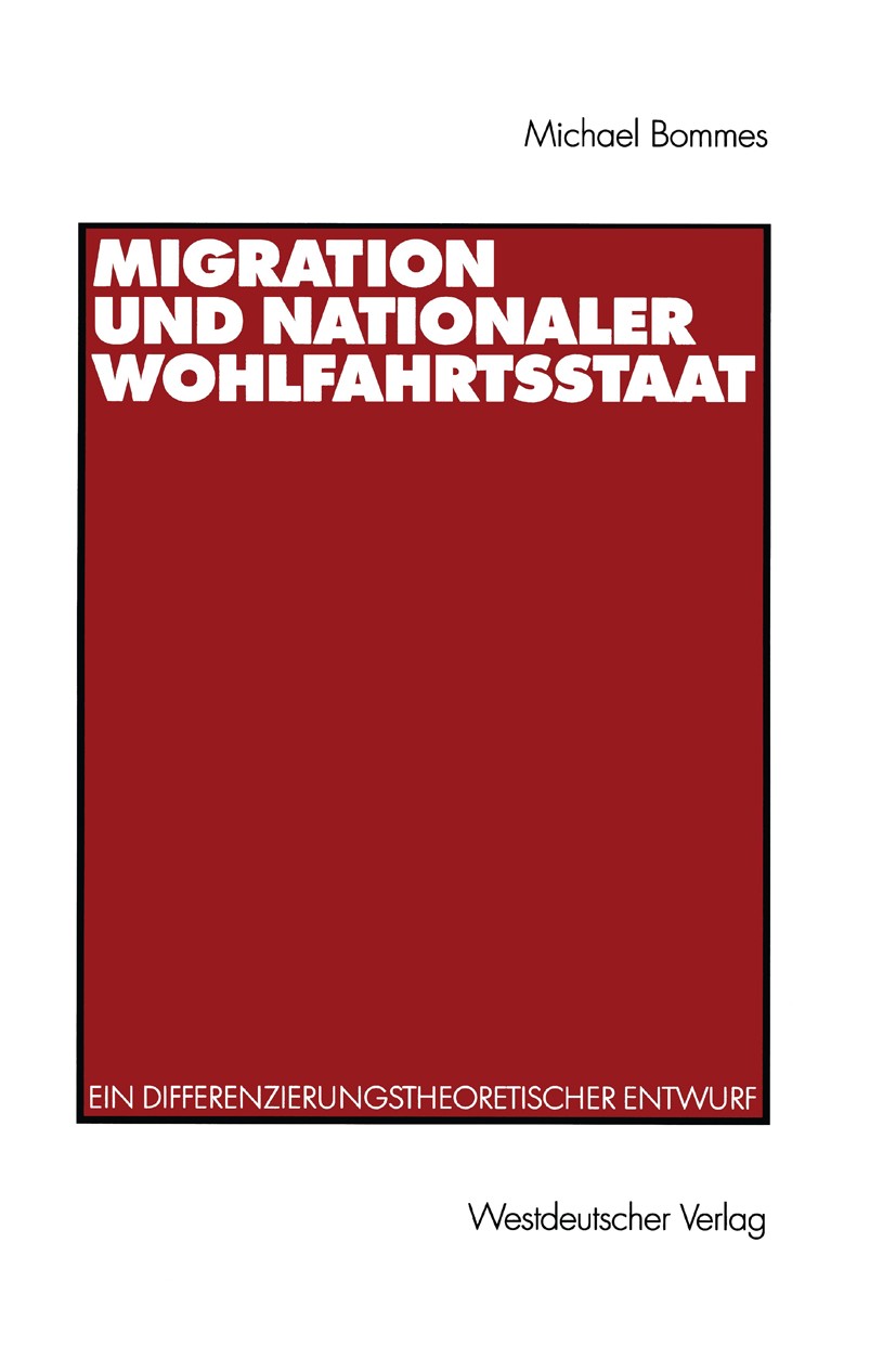 Titlebook: Migration und nationaler Wohlfahrtsstaat; Ein differenzierungs Michael Bommes Book 1999 Westdeutscher Verlag GmbH, Opladen/Wiesbaden 1999 G Titlebook: Migration und nationaler Wohlfahrtsstaat; Ein differenzierungs Michael Bommes Book 1999 Westdeutscher Verlag GmbH, Opladen/Wiesbaden 1999 G