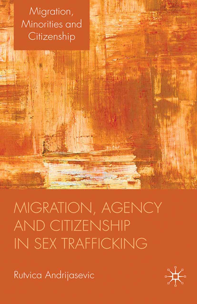 Titlebook: Migration, Agency and Citizenship in Sex Trafficking; Rutvica Andrijasevic Book 2010 Palgrave Macmillan, a division of Macmillan Publisher Titlebook: Migration, Agency and Citizenship in Sex Trafficking; Rutvica Andrijasevic Book 2010 Palgrave Macmillan, a division of Macmillan Publisher
